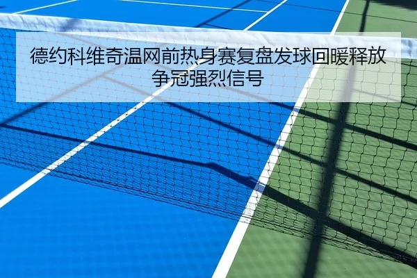 德约科维奇温网前热身赛复盘发球回暖释放争冠强烈信号