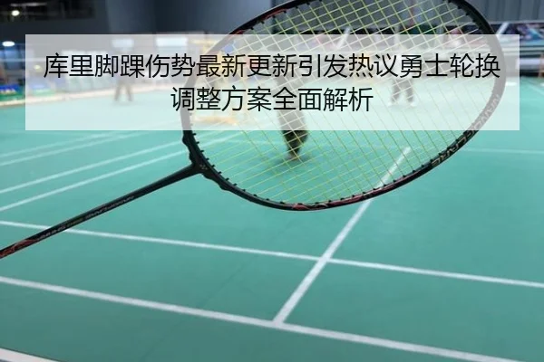 库里脚踝伤势最新更新引发热议勇士轮换调整方案全面解析